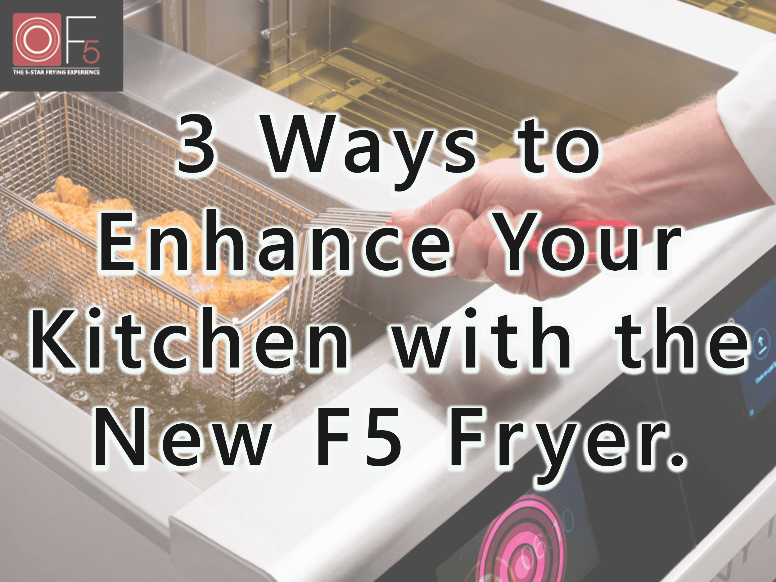 3 Ways to Enhance Your Kitchen with the New F5 Fryer. Home Featured